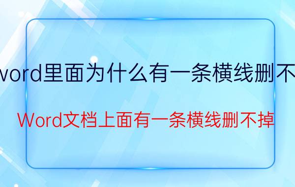 word里面为什么有一条横线删不掉 Word文档上面有一条横线删不掉？